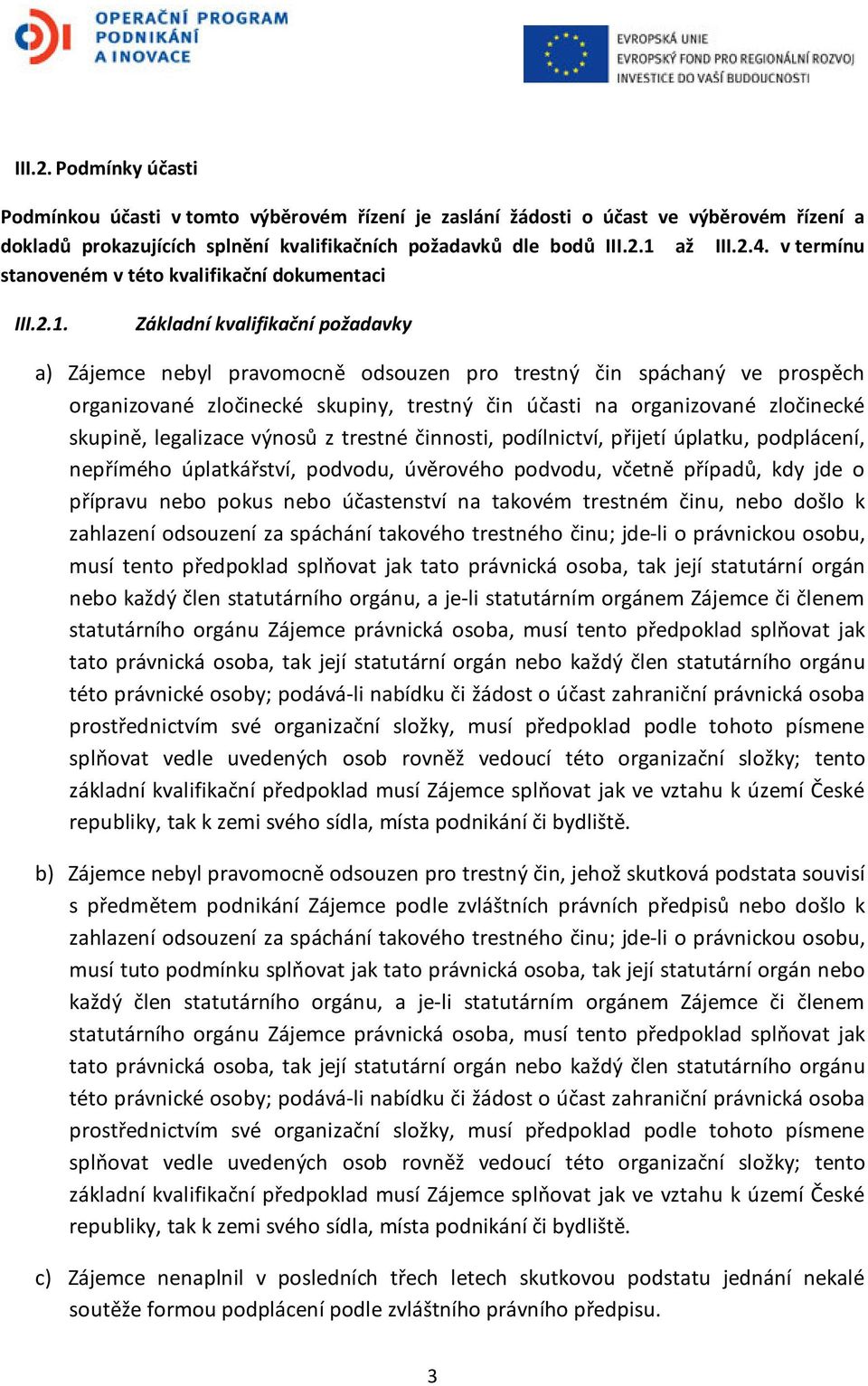 Základní kvalifikační požadavky a) Zájemce nebyl pravomocně odsouzen pro trestný čin spáchaný ve prospěch organizované zločinecké skupiny, trestný čin účasti na organizované zločinecké skupině,