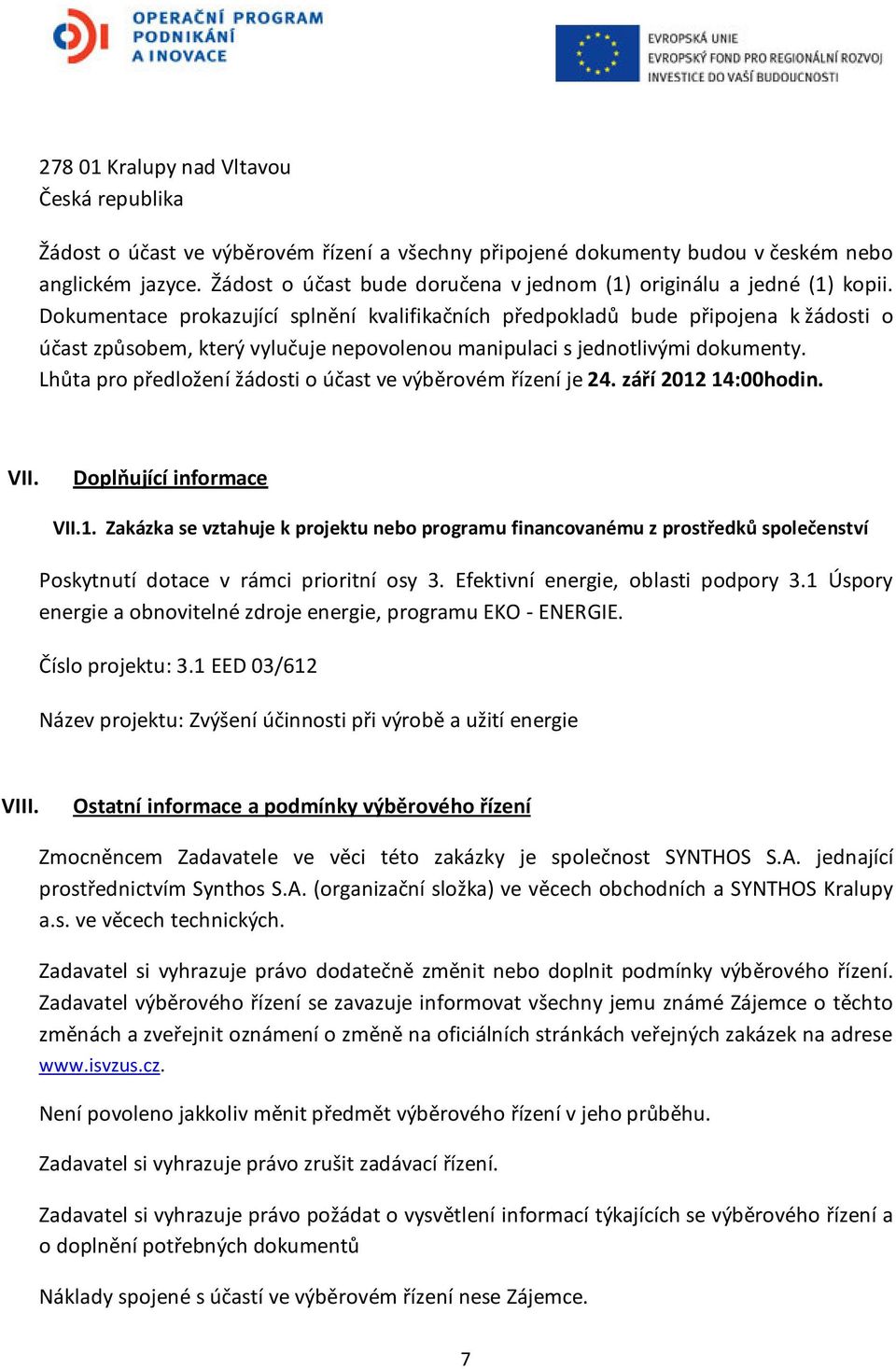 Dokumentace prokazující splnění kvalifikačních předpokladů bude připojena k žádosti o účast způsobem, který vylučuje nepovolenou manipulaci s jednotlivými dokumenty.