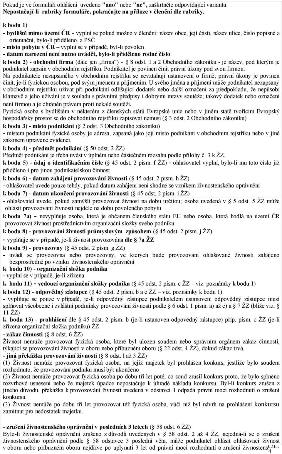 byl-li povolen - není nutno uvádět, bylo-li přiděleno k bodu 2) - obchodní firma (dále jen firma ) - 8 odst.