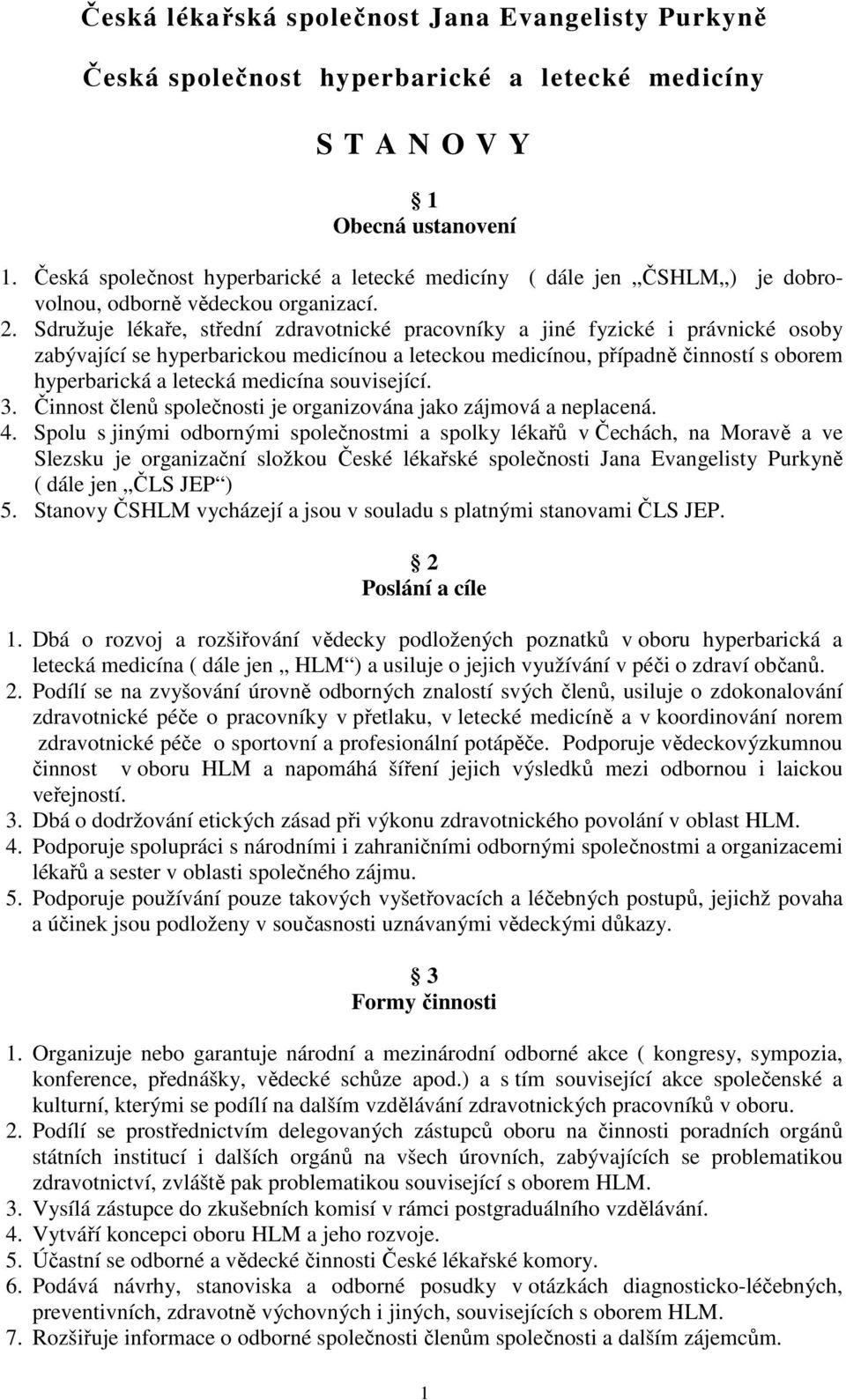 Sdružuje lékaře, střední zdravotnické pracovníky a jiné fyzické i právnické osoby zabývající se hyperbarickou medicínou a leteckou medicínou, případně činností s oborem hyperbarická a letecká