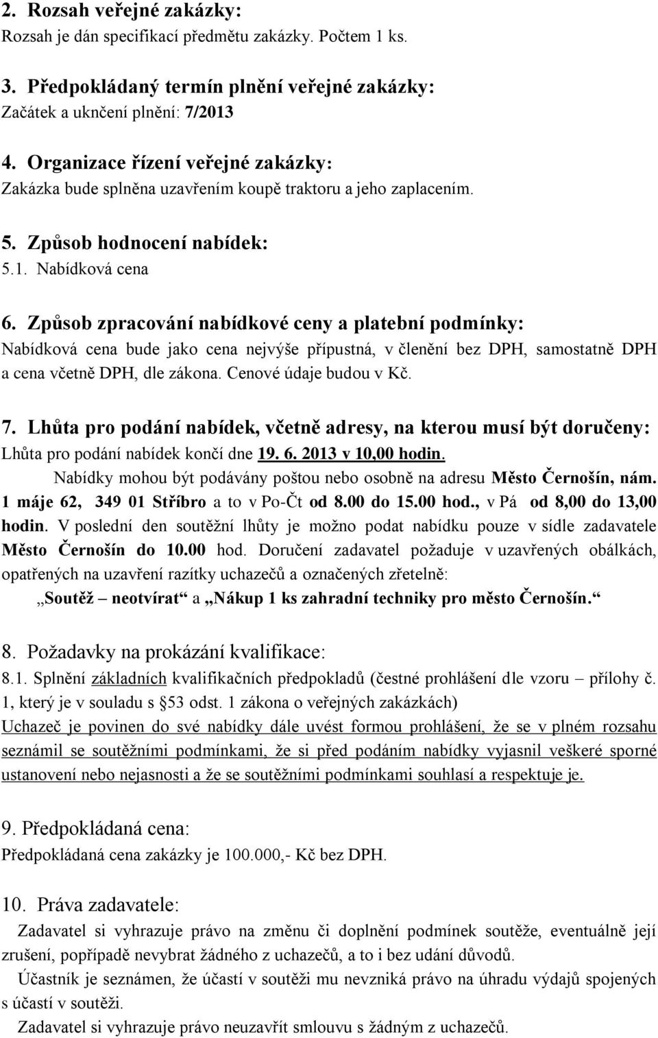 Způsob zpracování nabídkové ceny a platební podmínky: Nabídková cena bude jako cena nejvýše přípustná, v členění bez DPH, samostatně DPH a cena včetně DPH, dle zákona. Cenové údaje budou v Kč. 7.