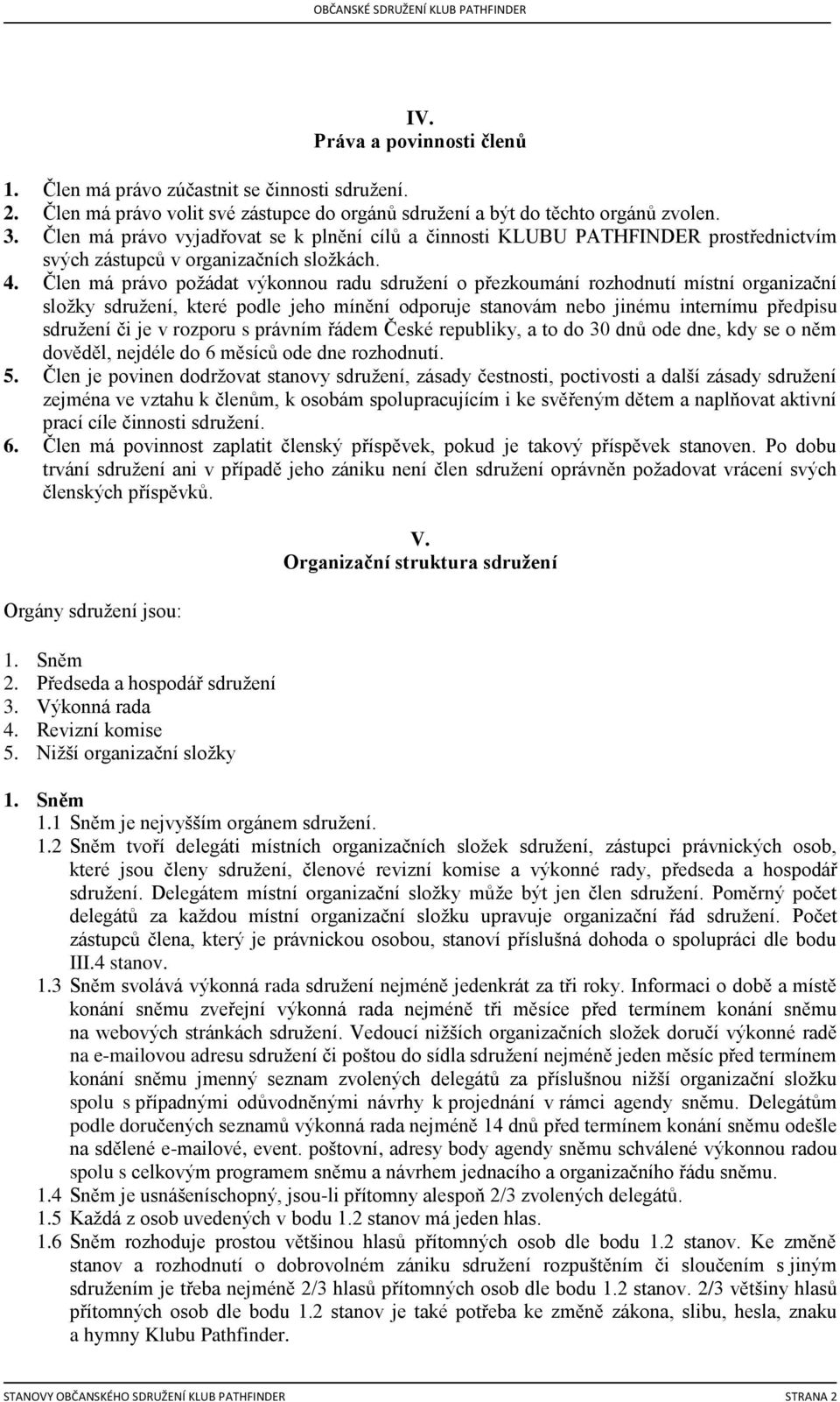 Člen má právo požádat výkonnou radu sdružení o přezkoumání rozhodnutí místní organizační složky sdružení, které podle jeho mínění odporuje stanovám nebo jinému internímu předpisu sdružení či je v