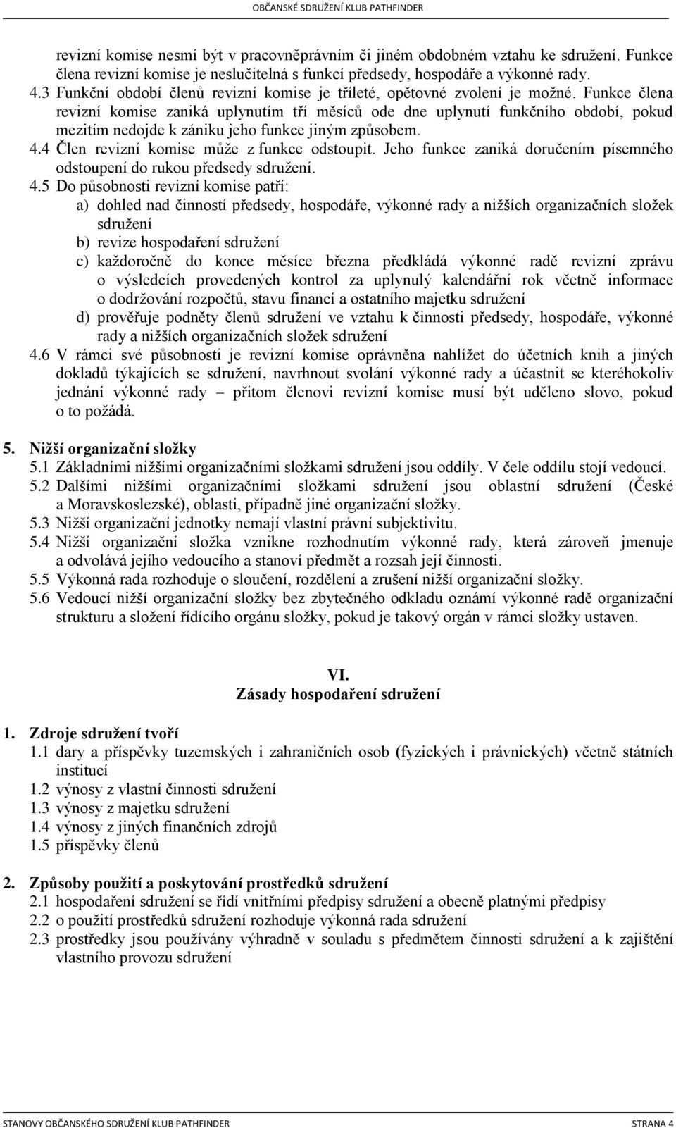 Funkce člena revizní komise zaniká uplynutím tří měsíců ode dne uplynutí funkčního období, pokud mezitím nedojde k zániku jeho funkce jiným způsobem. 4.4 Člen revizní komise může z funkce odstoupit.