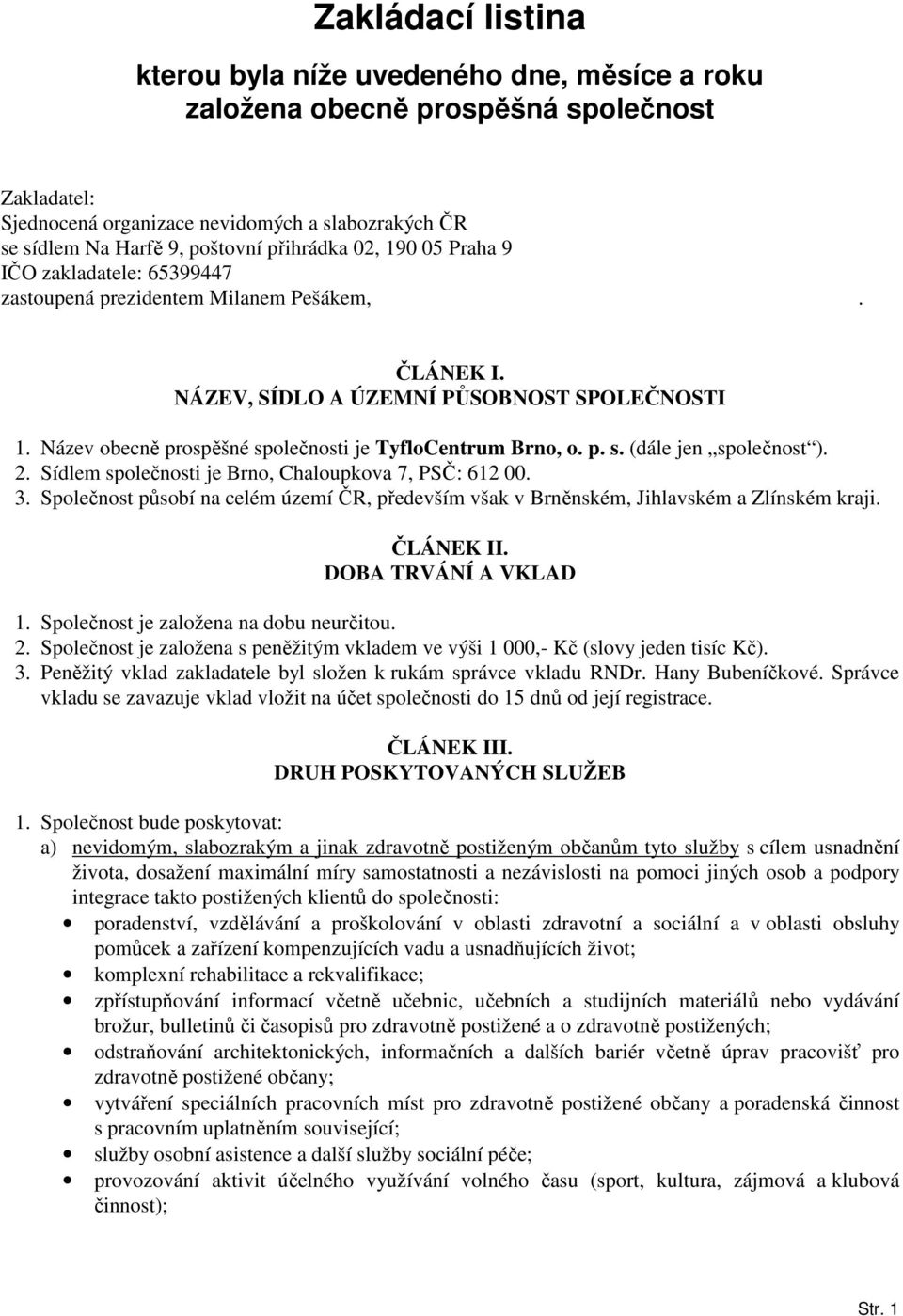 NÁZEV, SÍDLO A ÚZEMNÍ PŮSOBNOST SPOLEČNOSTI 1. Název obecně prospěšné společnosti je TyfloCentrum Brno, o. p. s. (dále jen společnost ). 2. Sídlem společnosti je Brno, Chaloupkova 7, PSČ: 612 00. 3.