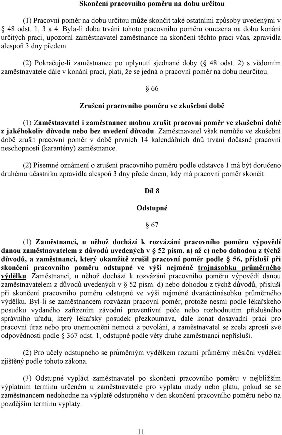 (2) Pokračuje-li zaměstnanec po uplynutí sjednané doby ( 48 odst. 2) s vědomím zaměstnavatele dále v konání prací, platí, že se jedná o pracovní poměr na dobu neurčitou.