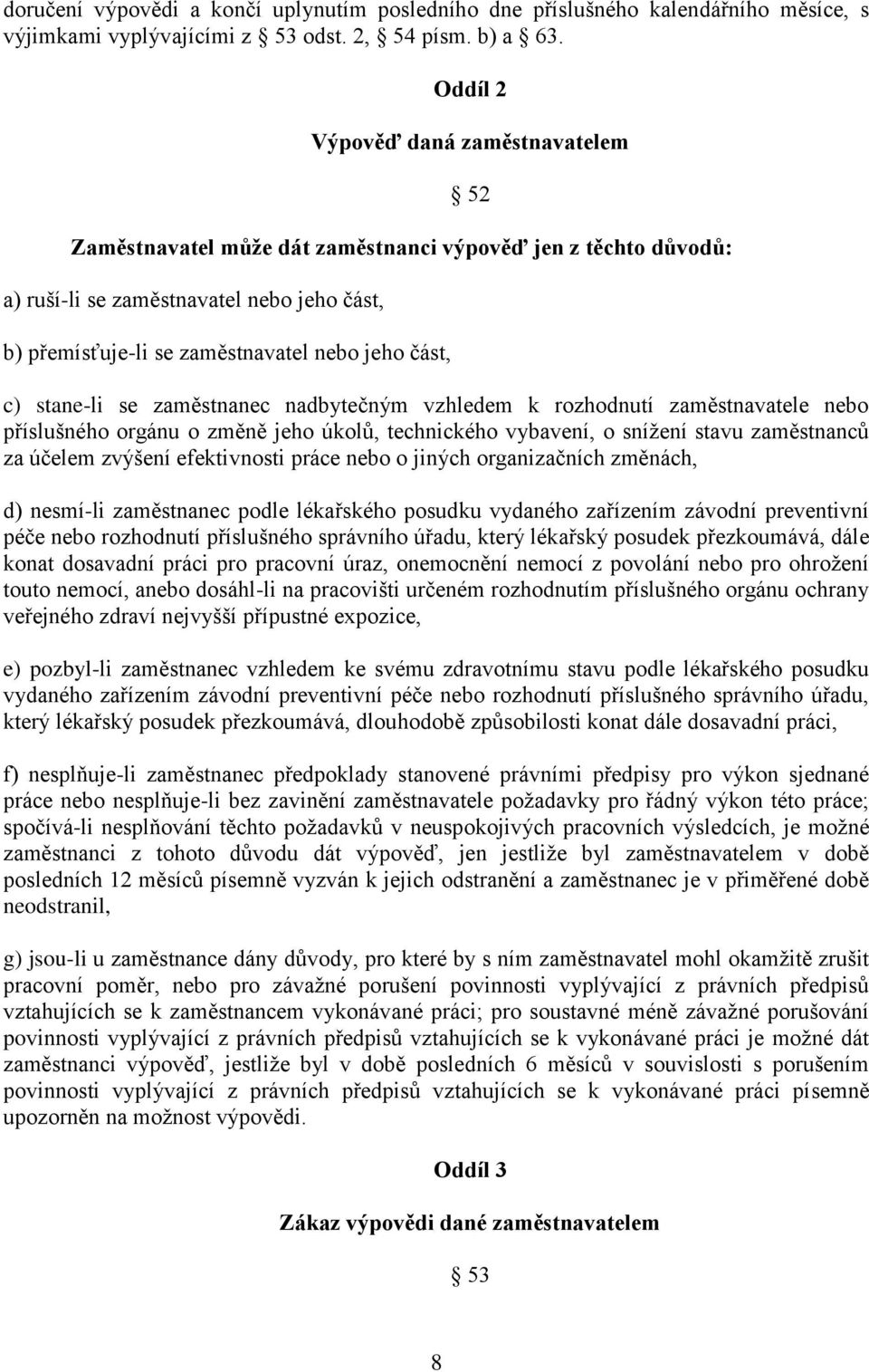 c) stane-li se zaměstnanec nadbytečným vzhledem k rozhodnutí zaměstnavatele nebo příslušného orgánu o změně jeho úkolů, technického vybavení, o snížení stavu zaměstnanců za účelem zvýšení