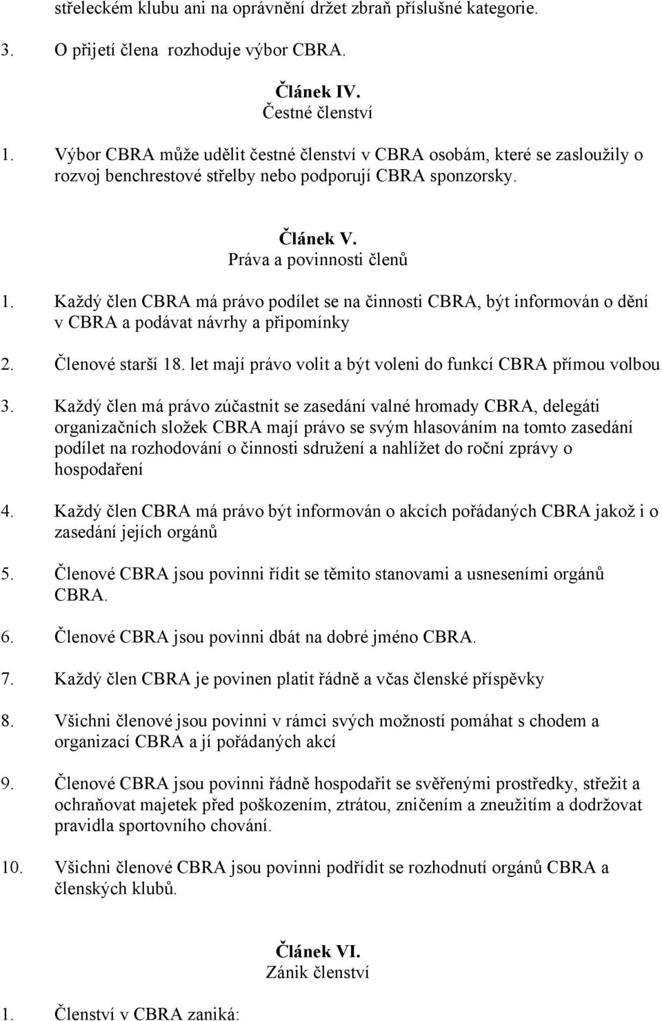 Každý člen CBRA má právo podílet se na činnosti CBRA, být informován o dění v CBRA a podávat návrhy a připomínky 2. Členové starší 18. let mají právo volit a být voleni do funkcí CBRA přímou volbou 3.