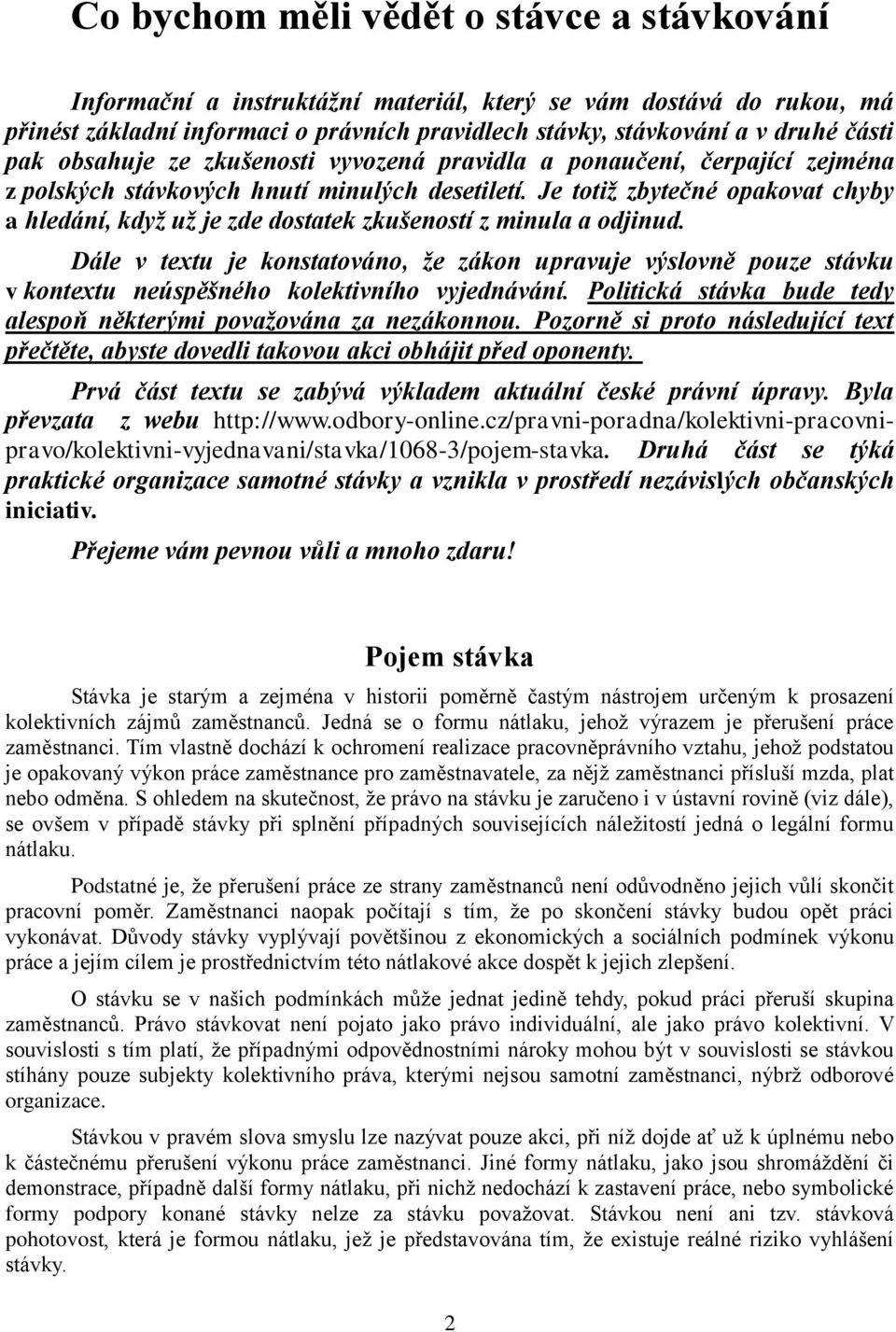 Je totiž zbytečné opakovat chyby a hledání, když už je zde dostatek zkušeností z minula a odjinud.