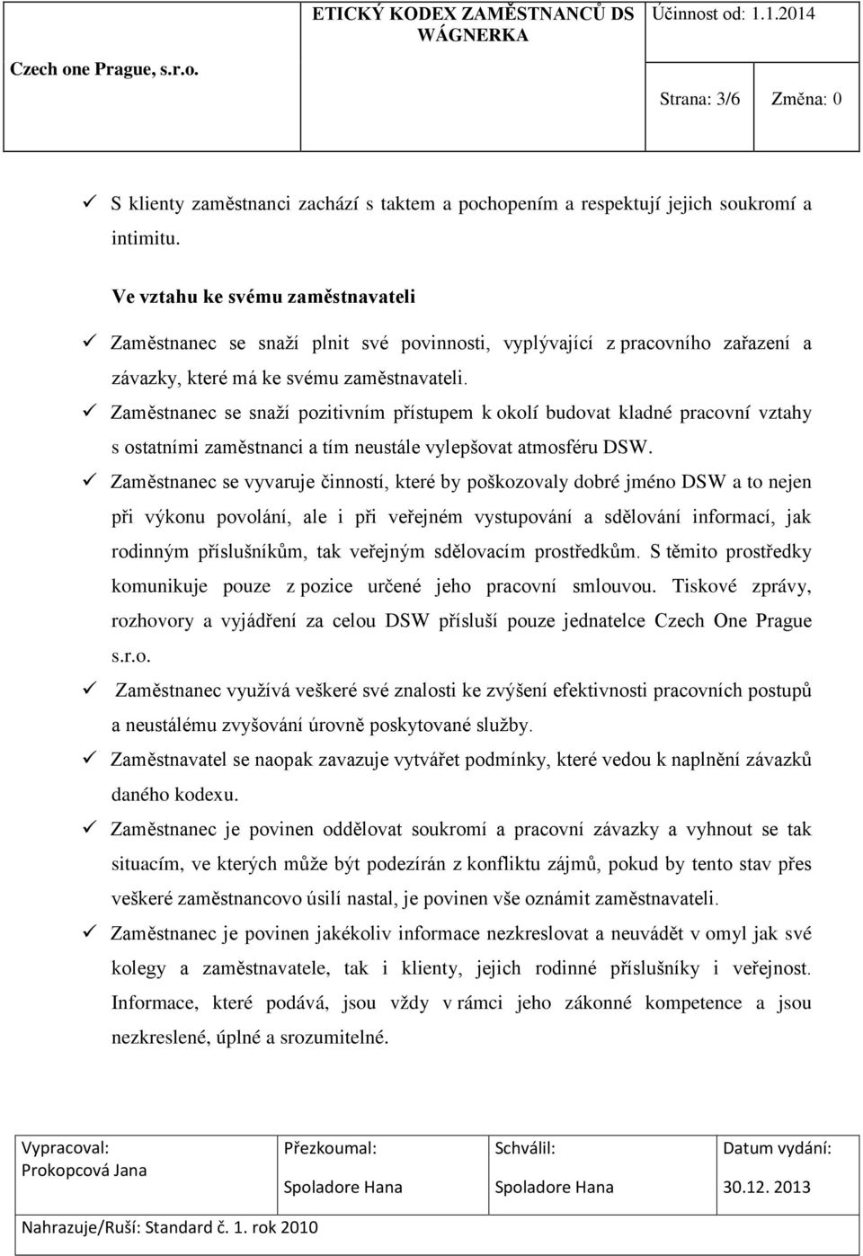 Zaměstnanec se snaží pozitivním přístupem k okolí budovat kladné pracovní vztahy s ostatními zaměstnanci a tím neustále vylepšovat atmosféru DSW.