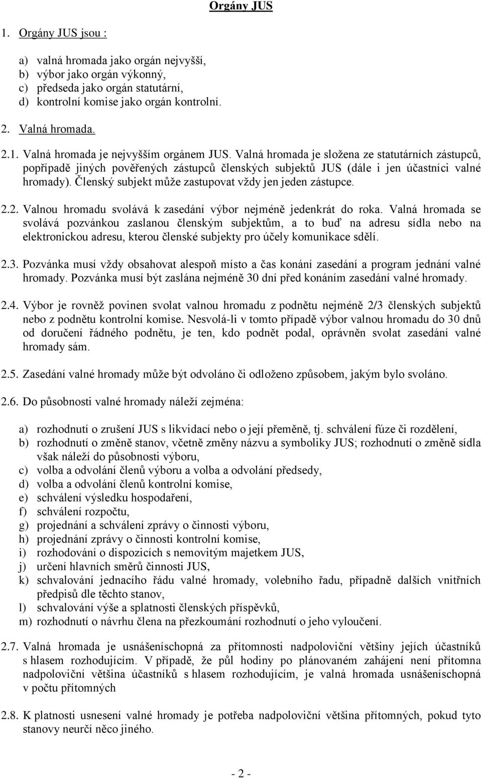 Členský subjekt může zastupovat vždy jen jeden zástupce. 2.2. Valnou hromadu svolává k zasedání výbor nejméně jedenkrát do roka.