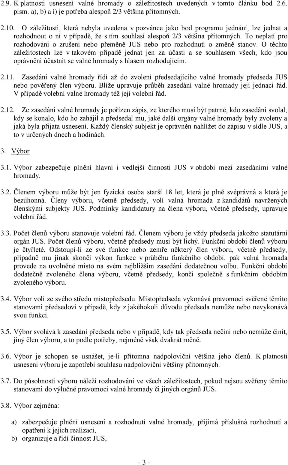 To neplatí pro rozhodování o zrušení nebo přeměně JUS nebo pro rozhodnutí o změně stanov.