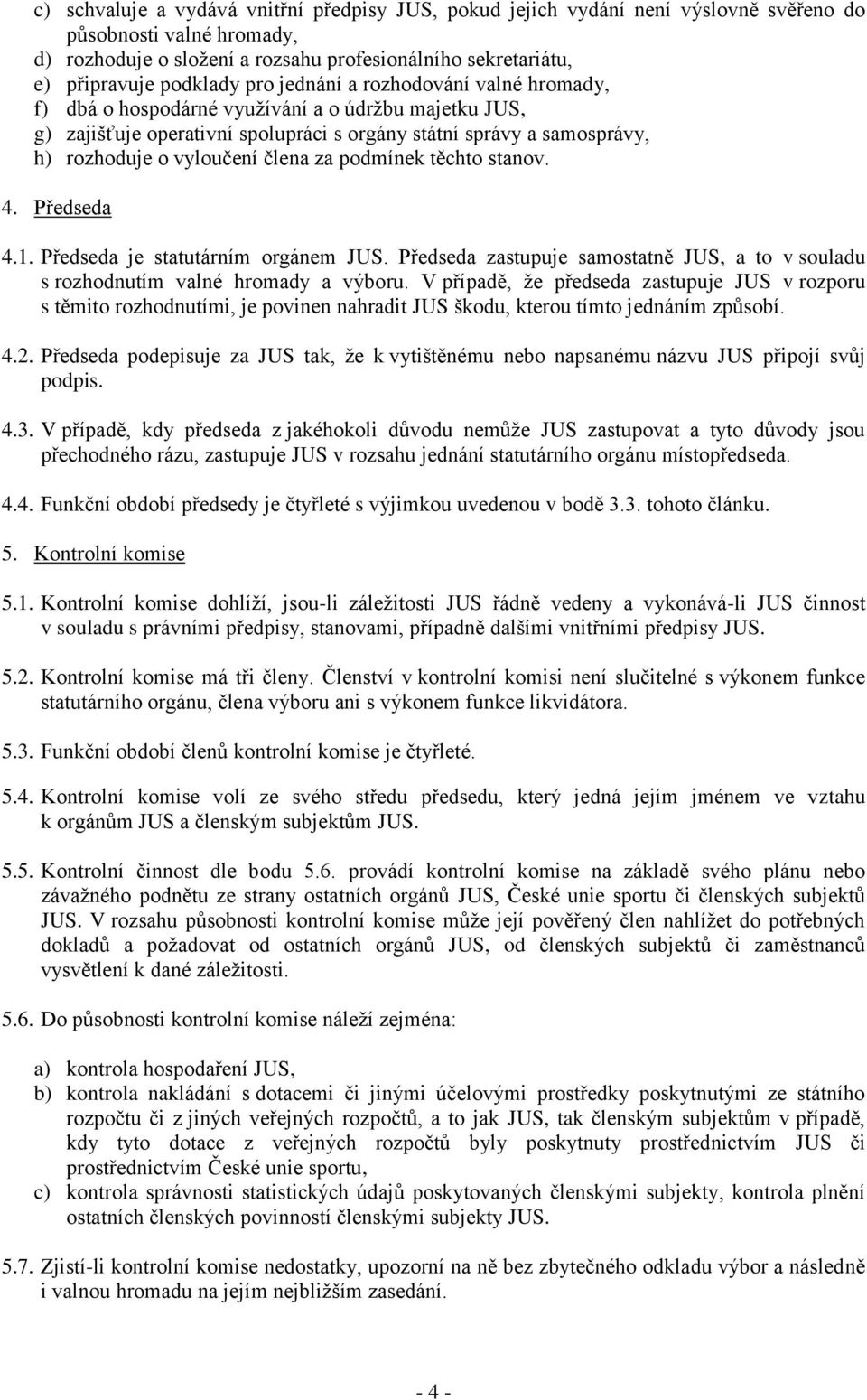 vyloučení člena za podmínek těchto stanov. 4. Předseda 4.1. Předseda je statutárním orgánem JUS. Předseda zastupuje samostatně JUS, a to v souladu s rozhodnutím valné hromady a výboru.