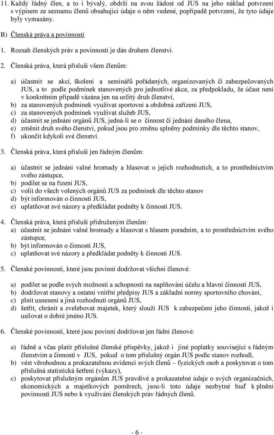 Členská práva, která přísluší všem členům: a) účastnit se akcí, školení a seminářů pořádaných, organizovaných či zabezpečovaných JUS, a to podle podmínek stanovených pro jednotlivé akce, za