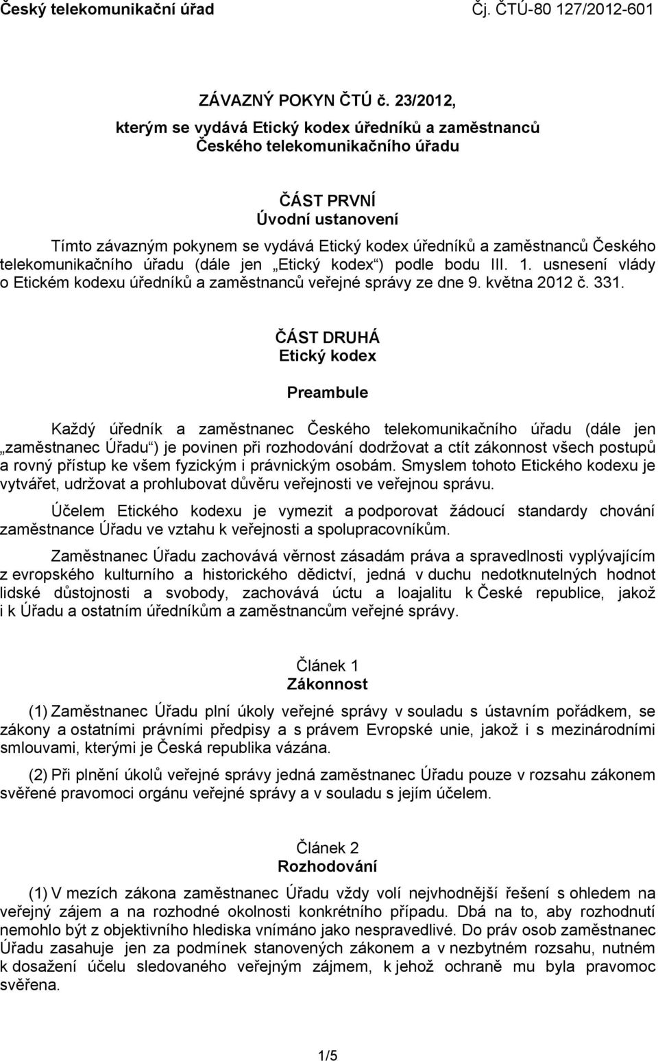 telekomunikačního úřadu (dále jen Etický kodex ) podle bodu III. 1. usnesení vlády o Etickém kodexu úředníků a zaměstnanců veřejné správy ze dne 9. května 2012 č. 331.