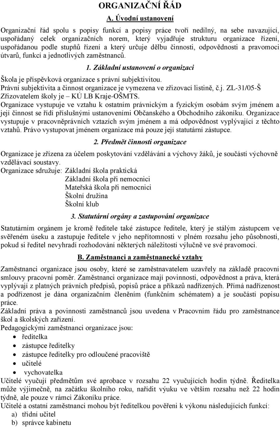 uspořádanou podle stupňů řízení a který určuje dělbu činnosti, odpovědnosti a pravomoci útvarů, funkcí a jednotlivých zaměstnanců. 1.