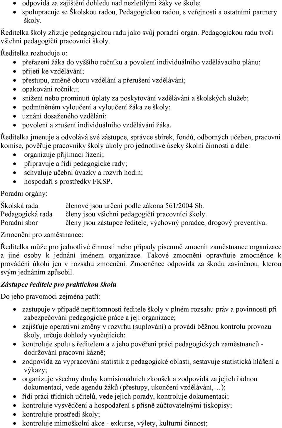 Ředitelka rozhoduje o: přeřazení žáka do vyššího ročníku a povolení individuálního vzdělávacího plánu; přijetí ke vzdělávání; přestupu, změně oboru vzdělání a přerušení vzdělávání; opakování ročníku;