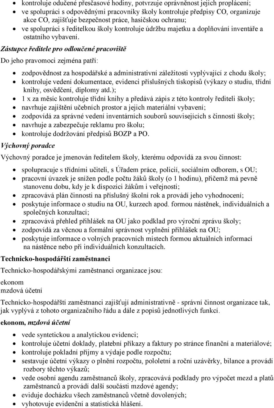 Zástupce ředitele pro odloučené pracoviště Do jeho pravomoci zejména patří: zodpovědnost za hospodářské a administrativní záležitosti vyplývající z chodu školy; kontroluje vedení dokumentace,