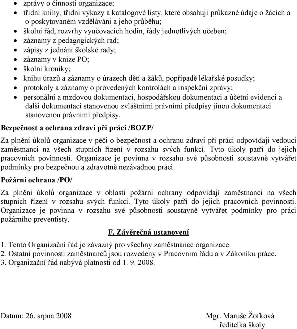 protokoly a záznamy o provedených kontrolách a inspekční zprávy; personální a mzdovou dokumentaci, hospodářskou dokumentaci a účetní evidenci a další dokumentaci stanovenou zvláštními právními