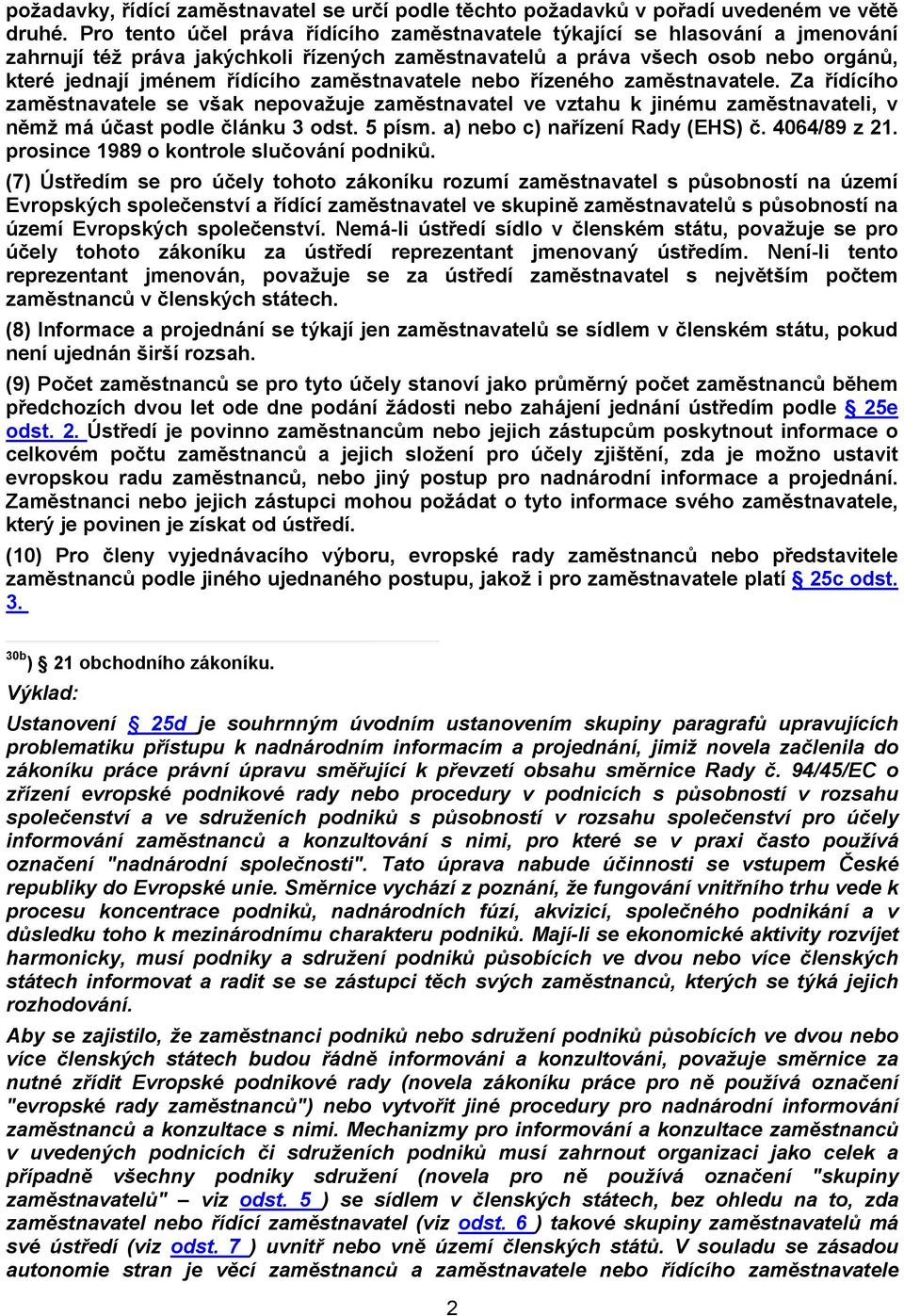 zaměstnavatele nebo řízeného zaměstnavatele. Za řídícího zaměstnavatele se však nepovažuje zaměstnavatel ve vztahu k jinému zaměstnavateli, v němž má účast podle článku 3 odst. 5 písm.