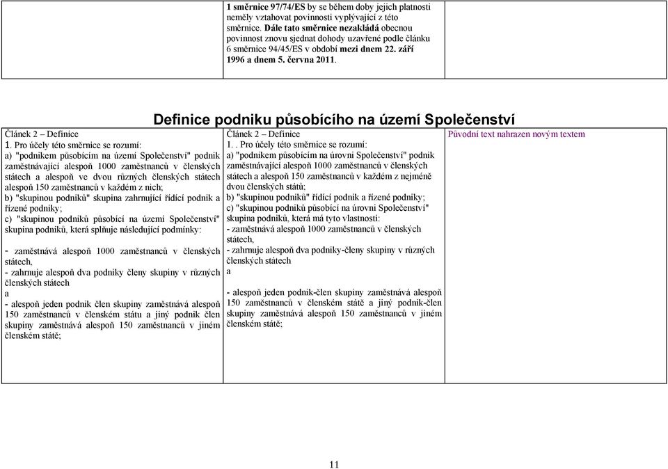 Pro účely této směrnice se rozumí: a) "podnikem působícím na území Společenství" podnik zaměstnávající alespoň 1000 zaměstnanců v členských státech a alespoň ve dvou různých členských státech alespoň