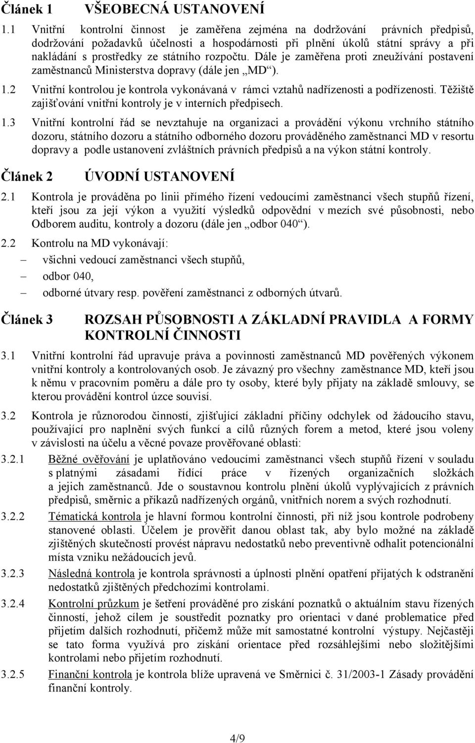 rozpočtu. Dále je zaměřena proti zneužívání postavení zaměstnanců Ministerstva dopravy (dále jen MD ). 1.2 Vnitřní kontrolou je kontrola vykonávaná v rámci vztahů nadřízenosti a podřízenosti.