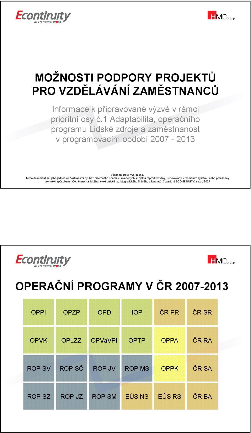 Tento dokument ani jeho jednotlivé části nesmí být bez písemného souhlasu uvedených subjektů reprodukovány, uchovávány v rešeršním systému nebo přenášeny jakýmkoli způsobem