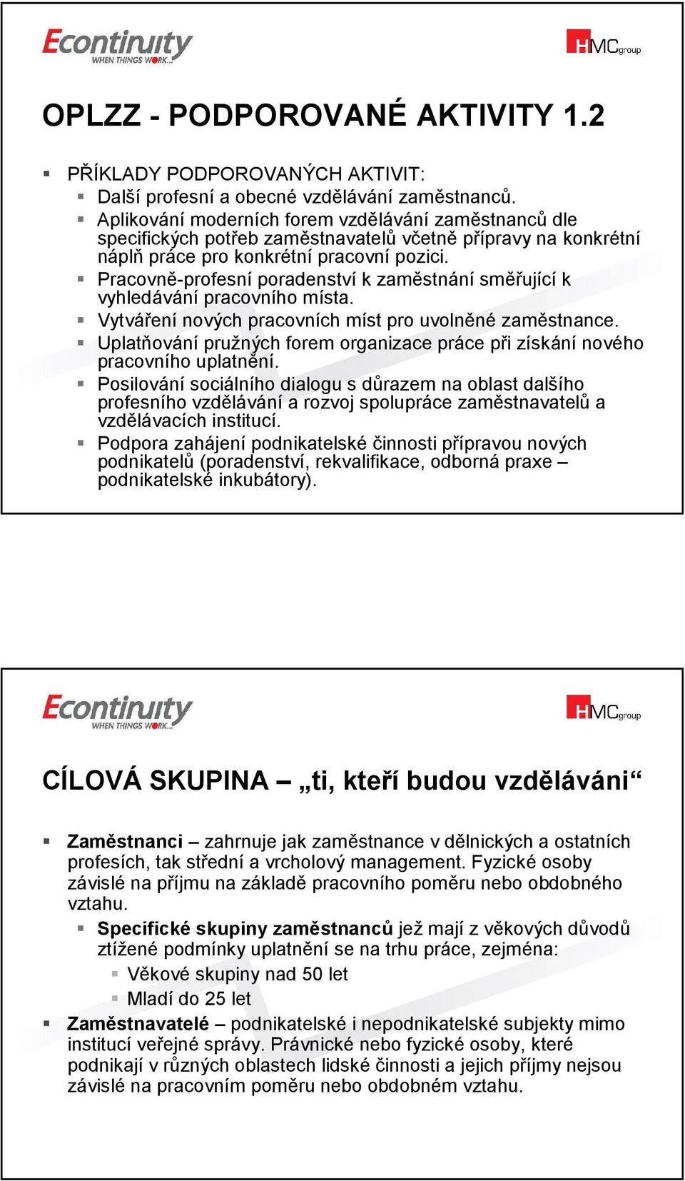 Pracovně-profesní poradenství k zaměstnání směřující k vyhledávání pracovního místa. Vytváření nových pracovních míst pro uvolněné zaměstnance.