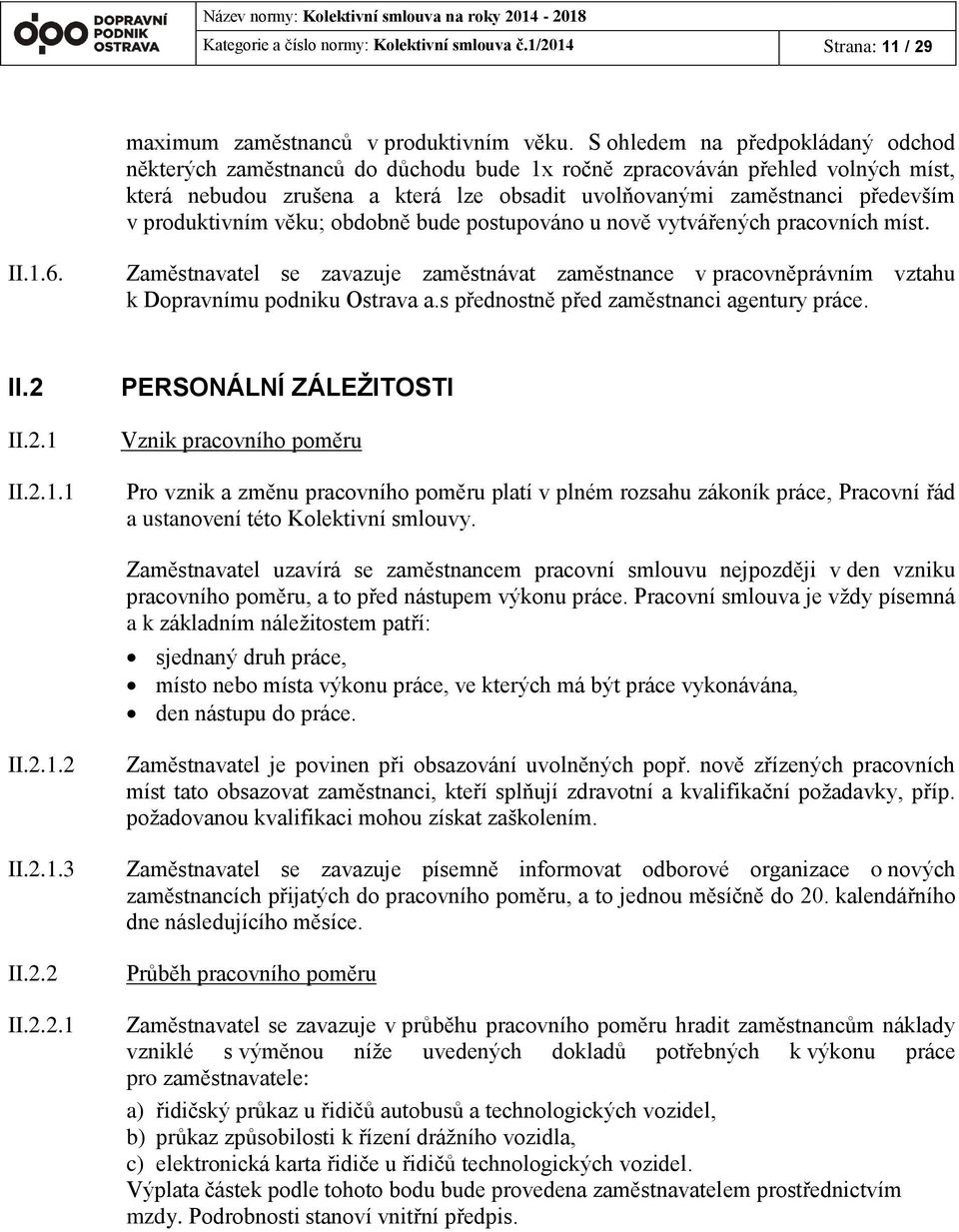 produktivním věku; obdobně bude postupováno u nově vytvářených pracovních míst. II.1.6. Zaměstnavatel se zavazuje zaměstnávat zaměstnance v pracovněprávním vztahu k Dopravnímu podniku Ostrava a.