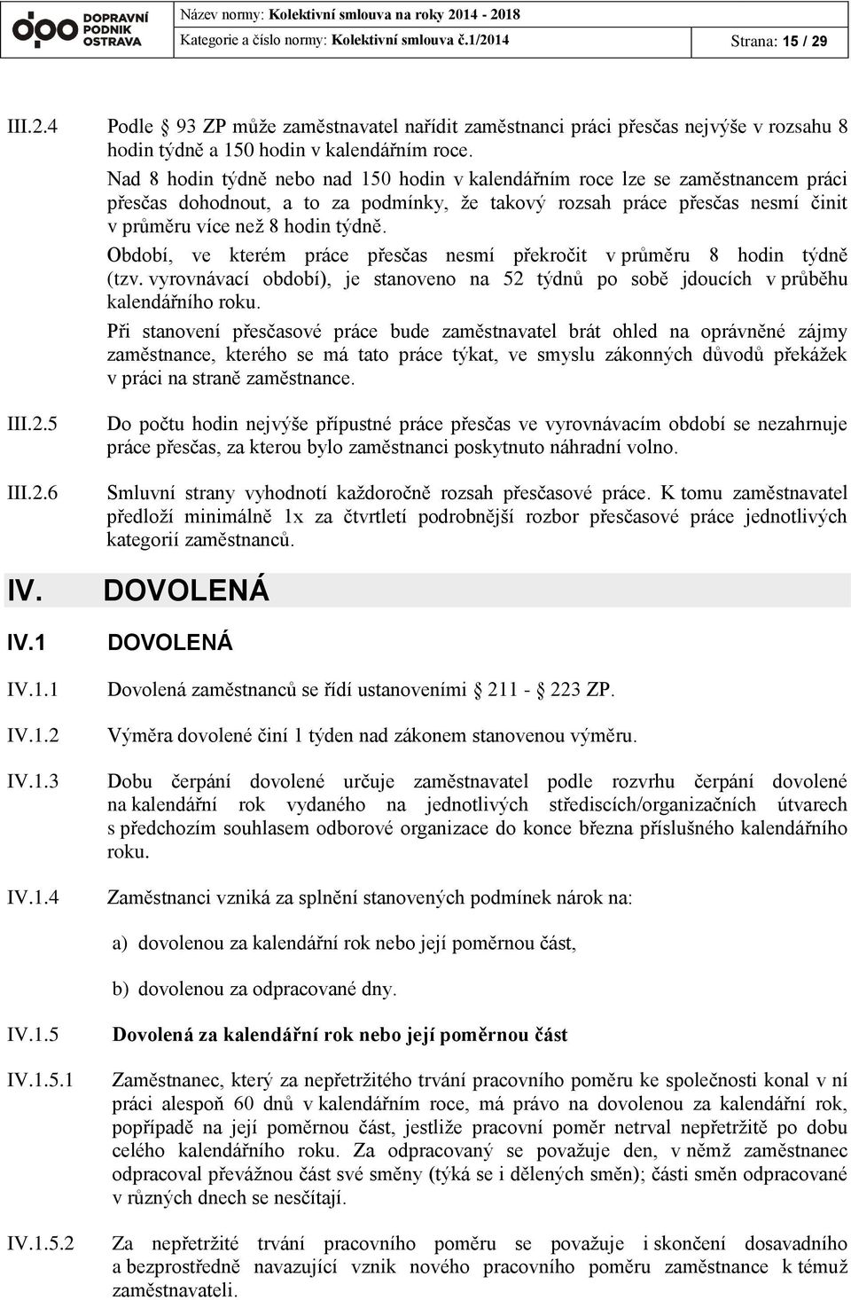 Období, ve kterém práce přesčas nesmí překročit v průměru 8 hodin týdně (tzv. vyrovnávací období), je stanoveno na 52 týdnů po sobě jdoucích v průběhu kalendářního roku.