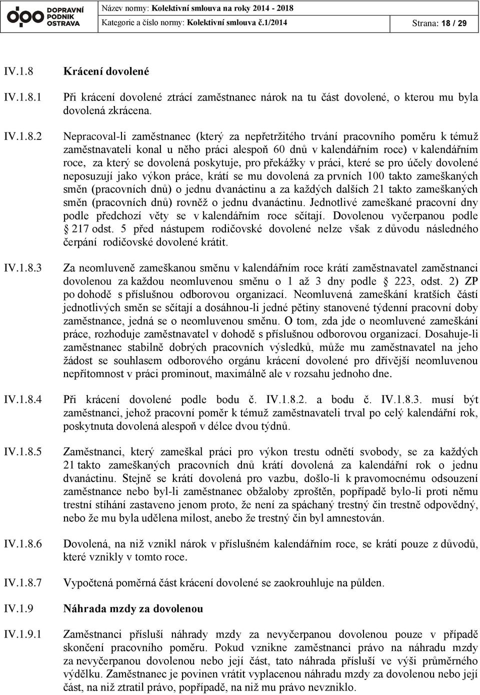 poskytuje, pro překážky v práci, které se pro účely dovolené neposuzují jako výkon práce, krátí se mu dovolená za prvních 100 takto zameškaných směn (pracovních dnů) o jednu dvanáctinu a za každých