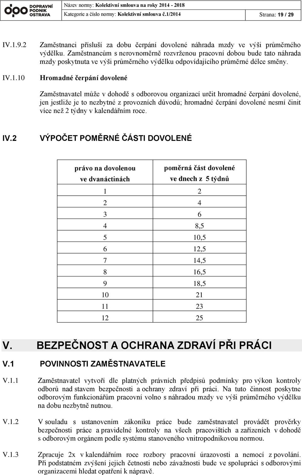 Hromadné čerpání dovolené Zaměstnavatel může v dohodě s odborovou organizací určit hromadné čerpání dovolené, jen jestliže je to nezbytné z provozních důvodů; hromadné čerpání dovolené nesmí činit