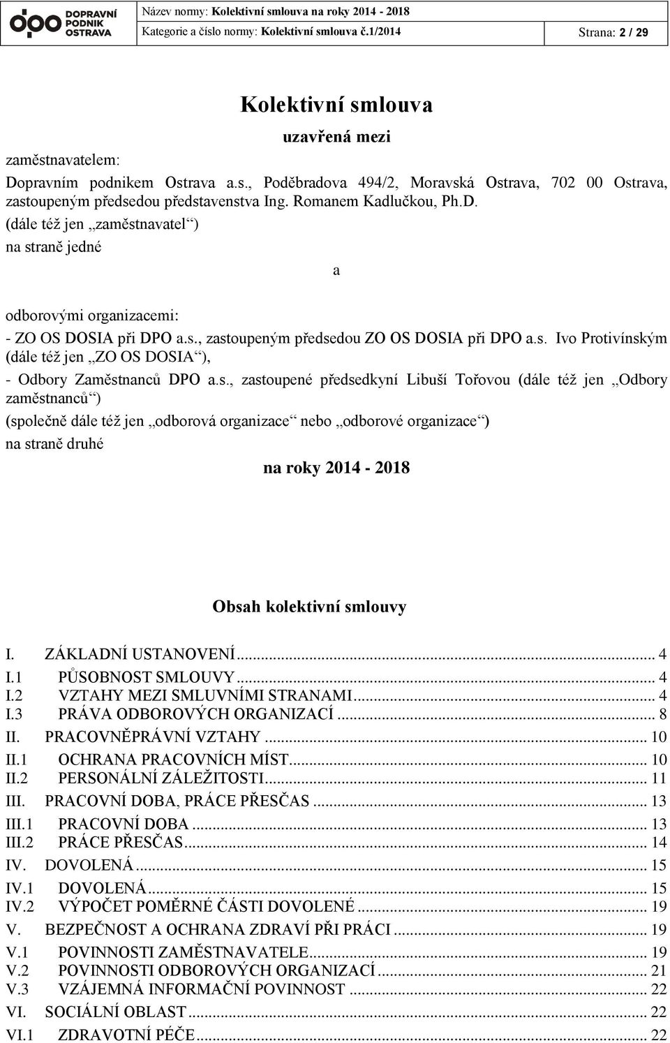 s., zastoupené předsedkyní Libuší Tořovou (dále též jen Odbory zaměstnanců ) (společně dále též jen odborová organizace nebo odborové organizace ) na straně druhé na roky 2014-2018 Obsah kolektivní