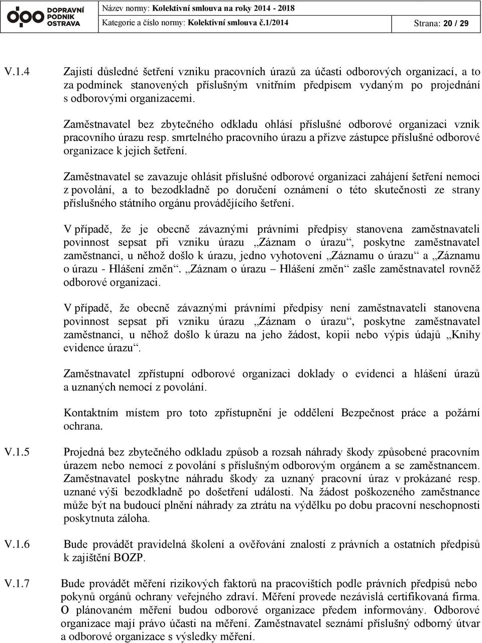 Zaměstnavatel bez zbytečného odkladu ohlásí příslušné odborové organizaci vznik pracovního úrazu resp. smrtelného pracovního úrazu a přizve zástupce příslušné odborové organizace k jejich šetření.