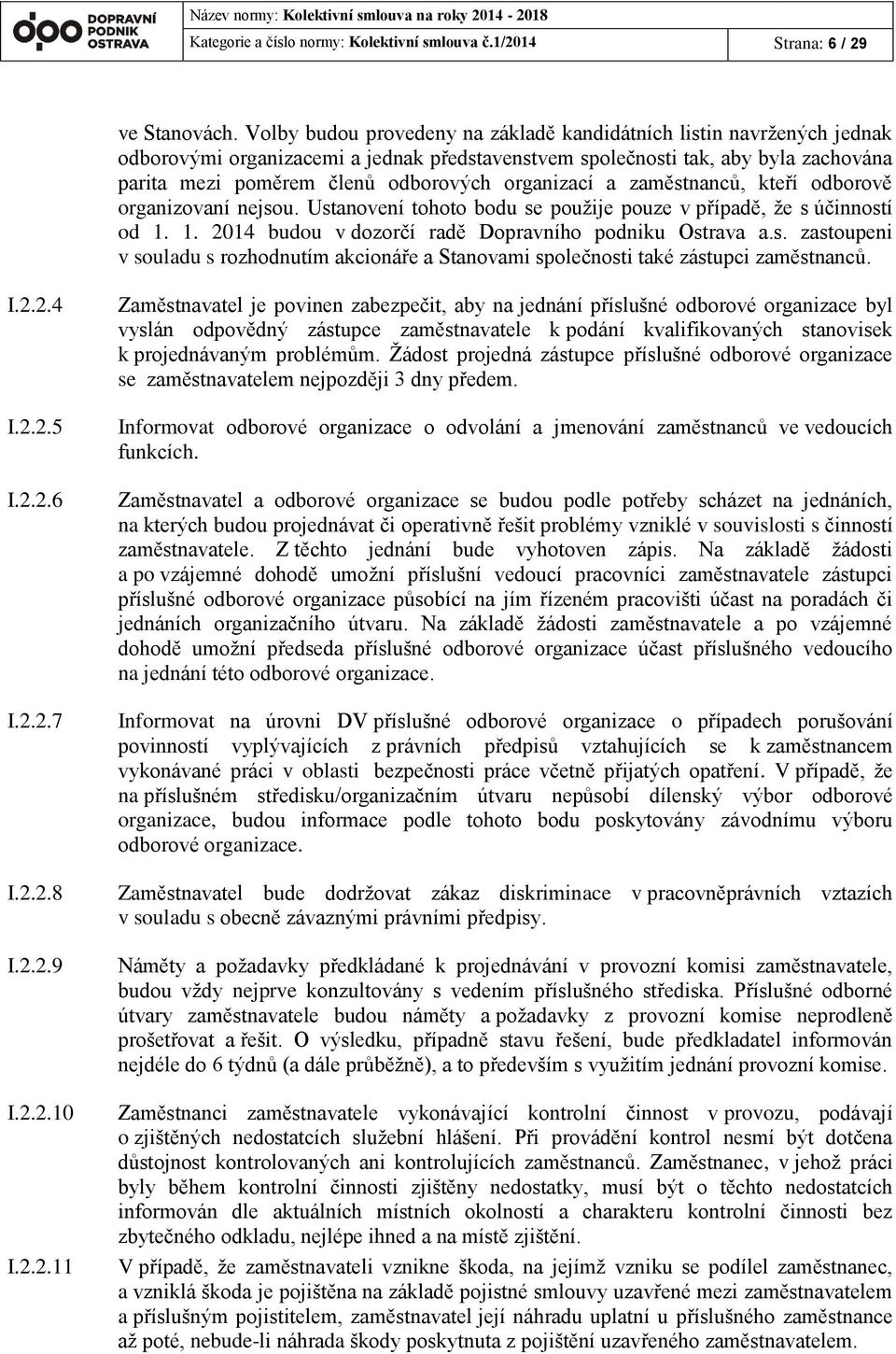 organizací a zaměstnanců, kteří odborově organizovaní nejsou. Ustanovení tohoto bodu se použije pouze v případě, že s účinností od 1. 1. 2014 budou v dozorčí radě Dopravního podniku Ostrava a.s. zastoupeni v souladu s rozhodnutím akcionáře a Stanovami společnosti také zástupci zaměstnanců.