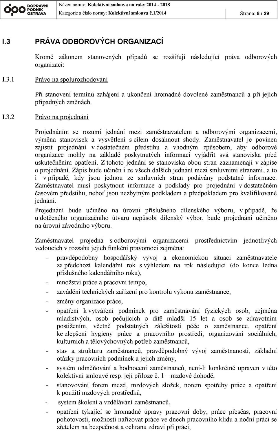 1 Právo na spolurozhodování Při stanovení termínů zahájení a ukončení hromadné dovolené zaměstnanců a při jejich případných změnách. I.3.