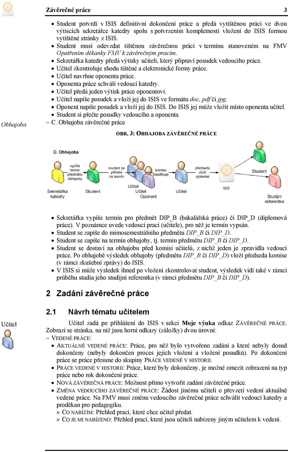 Sekretářka katedry předá výtisky učiteli, který připraví posudek vedoucího práce. Učitel zkontroluje shodu tištěné a elektronické formy práce. Učitel navrhne oponenta práce.