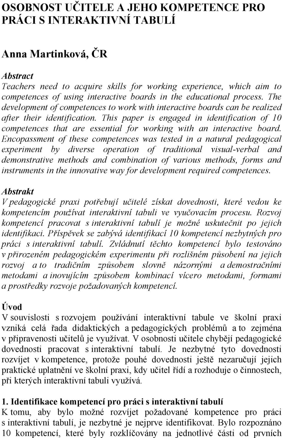 This paper is engaged in identification of 10 competences that are essential for working with an interactive board.