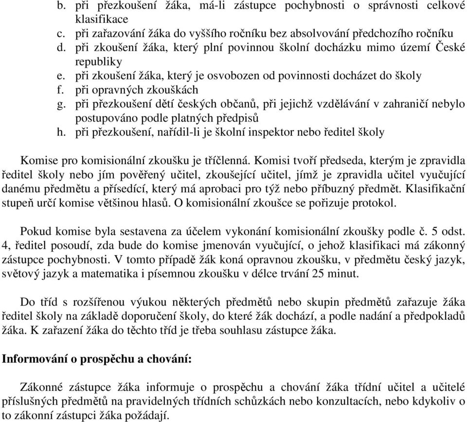 při přezkoušení dětí českých občanů, při jejichž vzdělávání v zahraničí nebylo postupováno podle platných předpisů h.