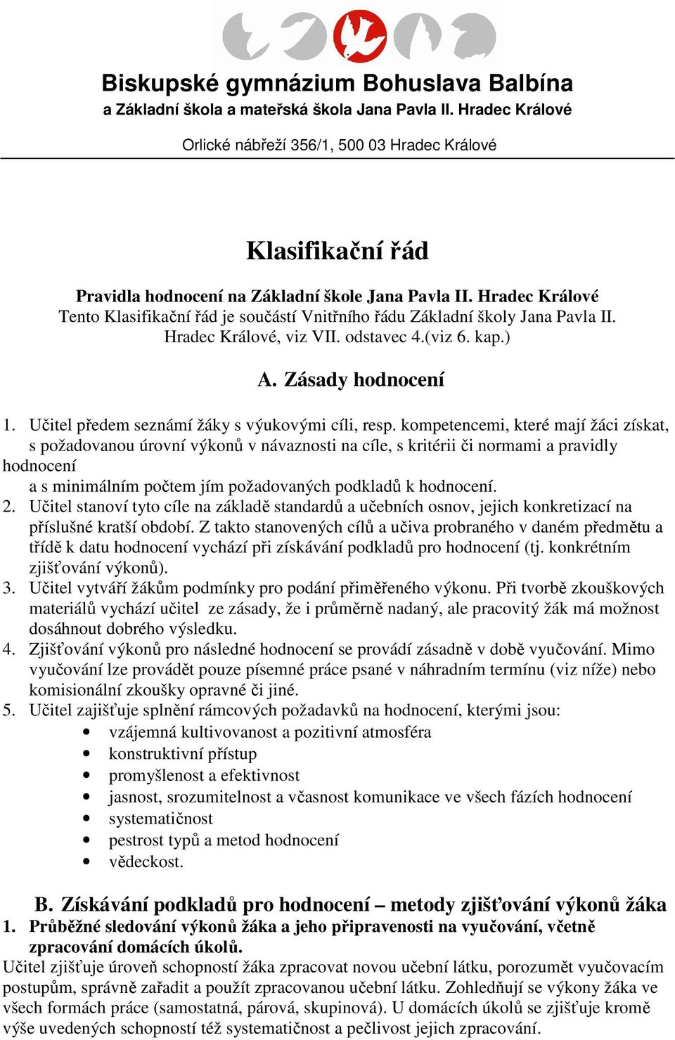 kompetencemi, které mají žáci získat, s požadovanou úrovní výkonů v návaznosti na cíle, s kritérii či normami a pravidly hodnocení a s minimálním počtem jím požadovaných podkladů k hodnocení. 2.