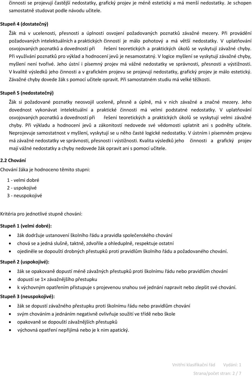 Při provádění požadovaných intelektuálních a praktických činností je málo pohotový a má větší nedostatky.
