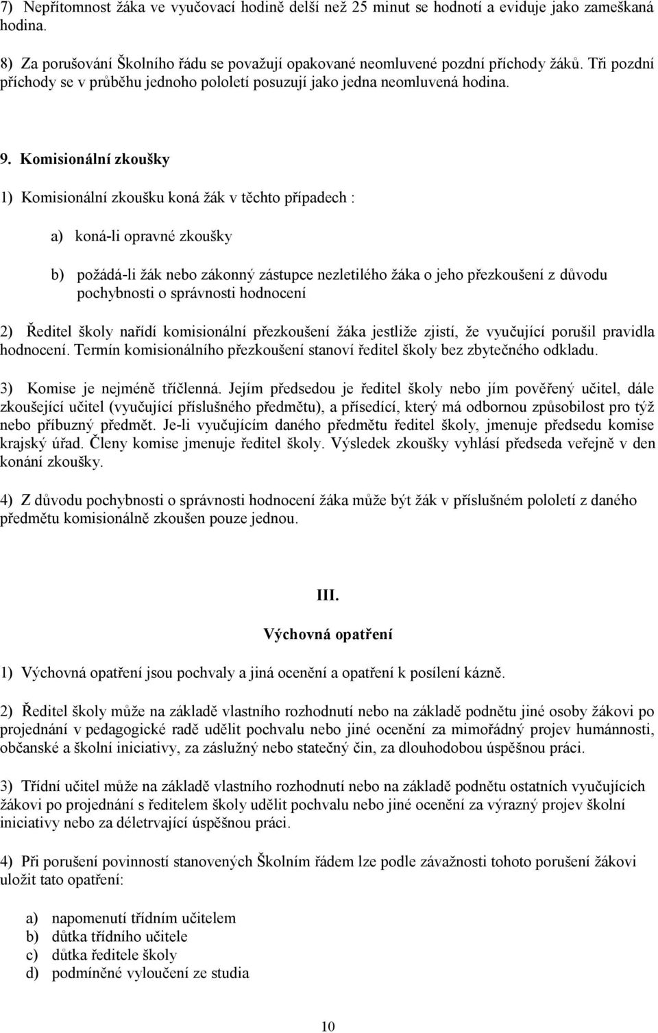 Komisionální zkoušky 1) Komisionální zkoušku koná žák v těchto případech : a) koná-li opravné zkoušky b) požádá-li žák nebo zákonný zástupce nezletilého žáka o jeho přezkoušení z důvodu pochybnosti o