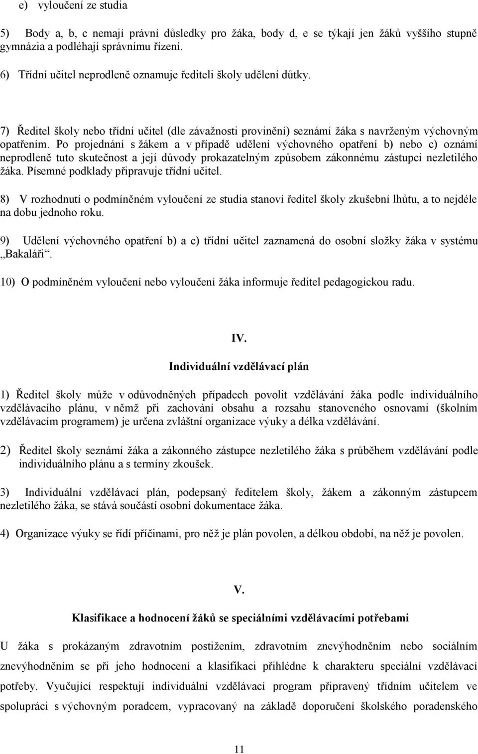 Po projednání s žákem a v případě udělení výchovného opatření b) nebo c) oznámí neprodleně tuto skutečnost a její důvody prokazatelným způsobem zákonnému zástupci nezletilého žáka.