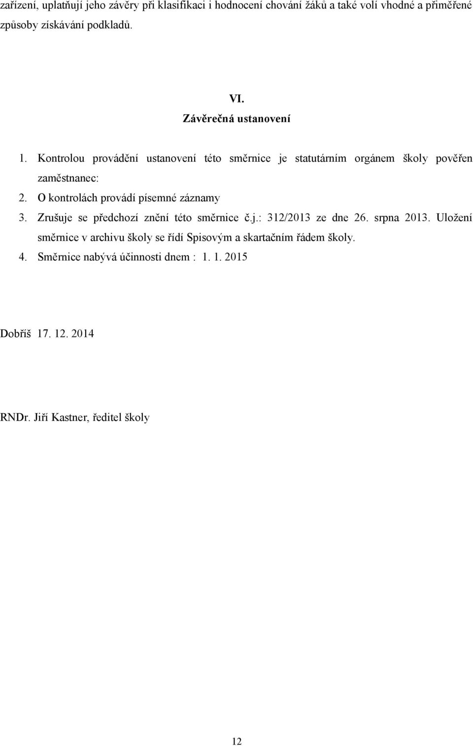 O kontrolách provádí písemné záznamy 3. Zrušuje se předchozí znění této směrnice č.j.: 312/2013 ze dne 26. srpna 2013.