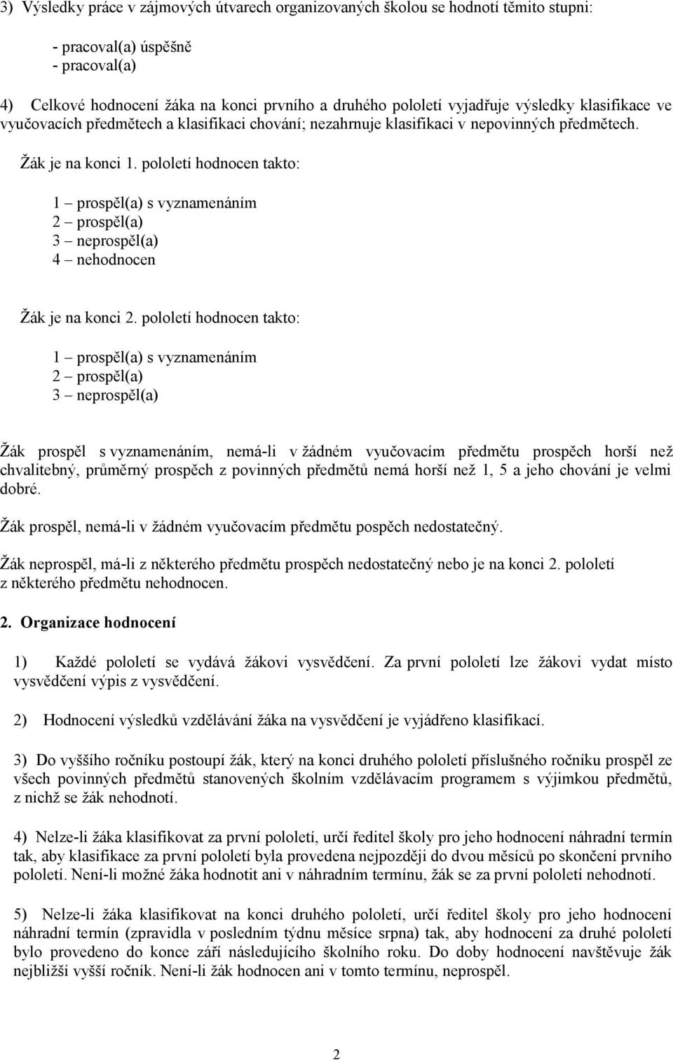 pololetí hodnocen takto: 1 prospěl(a) s vyznamenáním 2 prospěl(a) 3 neprospěl(a) 4 nehodnocen Žák je na konci 2.