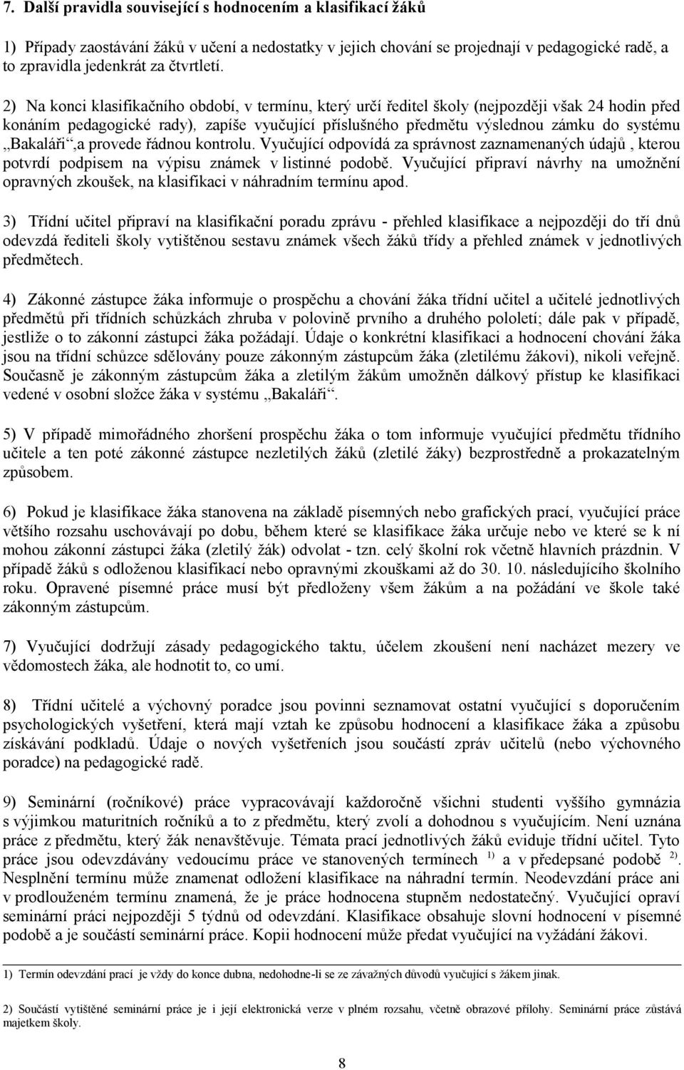 Bakaláři,a provede řádnou kontrolu. Vyučující odpovídá za správnost zaznamenaných údajů, kterou potvrdí podpisem na výpisu známek v listinné podobě.