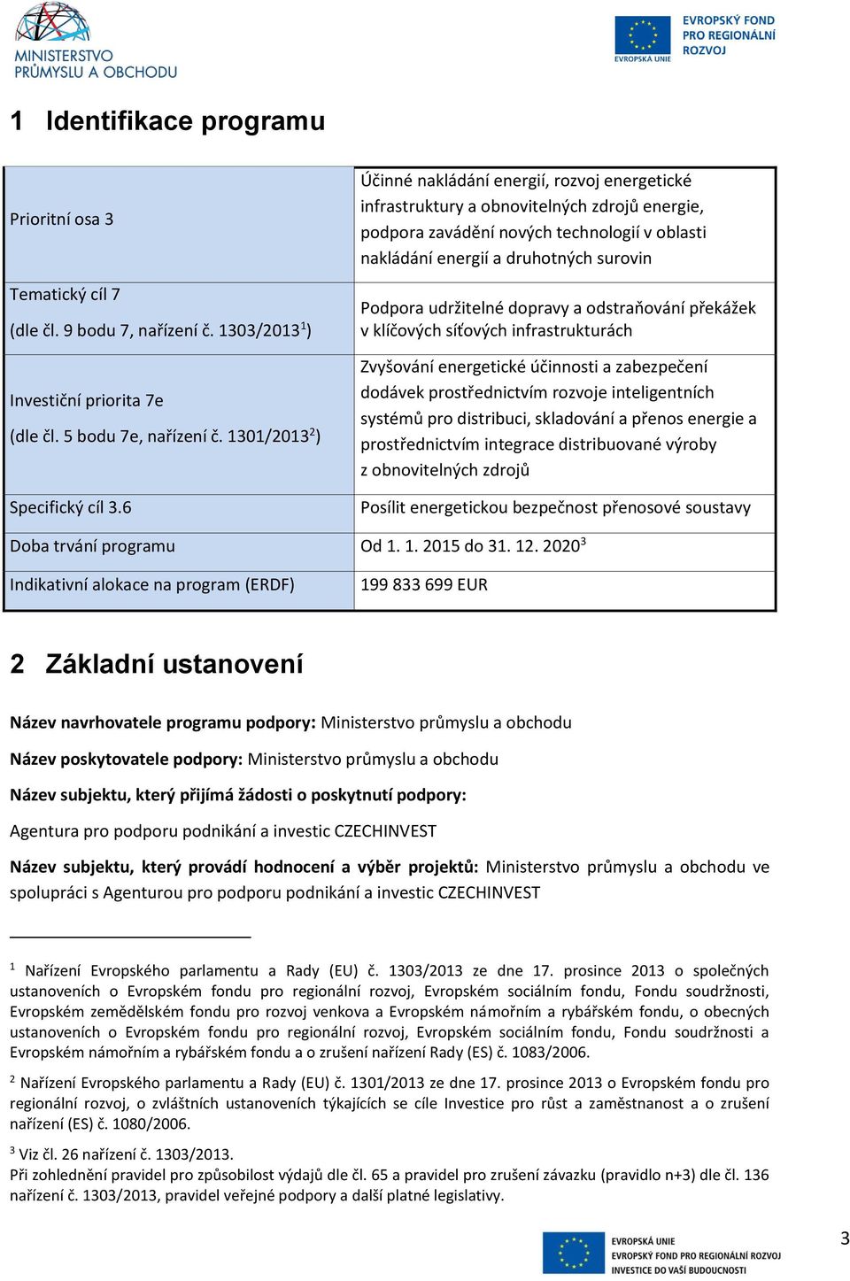 dopravy a odstraňování překážek v klíčových síťových infrastrukturách Zvyšování energetické účinnosti a zabezpečení dodávek prostřednictvím rozvoje inteligentních systémů pro distribuci, skladování a