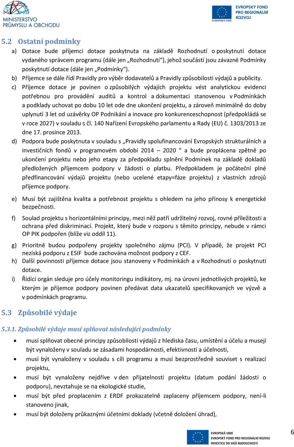 c) Příjemce dotace je povinen o způsobilých výdajích projektu vést analytickou evidenci potřebnou pro provádění auditů a kontrol a dokumentaci stanovenou v Podmínkách a podklady uchovat po dobu 10