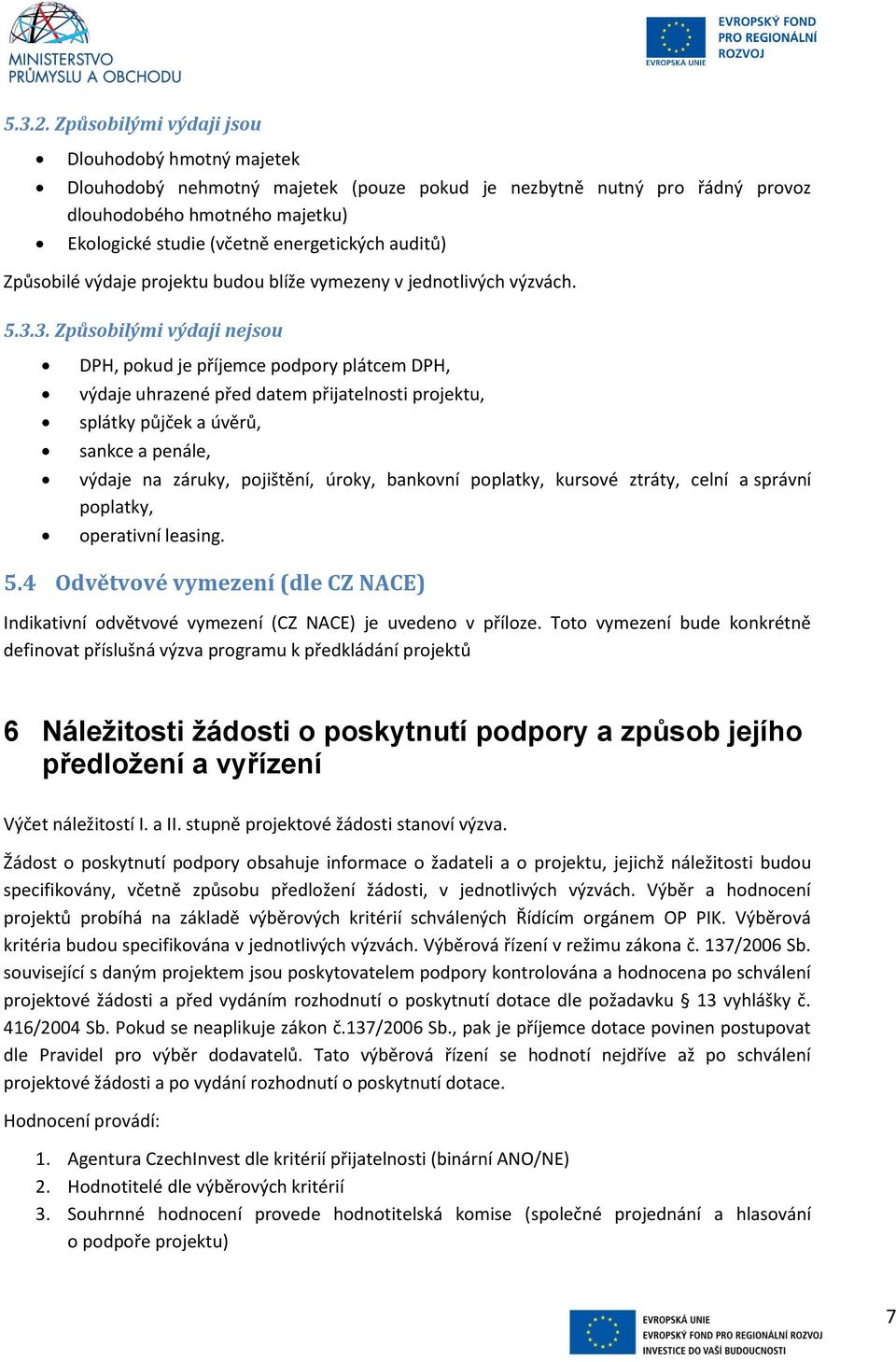 auditů) Způsobilé výdaje projektu budou blíže vymezeny v jednotlivých výzvách. 5.3.