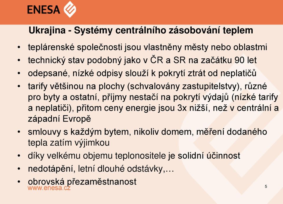 nestačí na pokrytí výdajů (nízké tarify a neplatiči), přitom ceny energie jsou 3x nižší, než v centrální a západní Evropě smlouvy s každým bytem, nikoliv