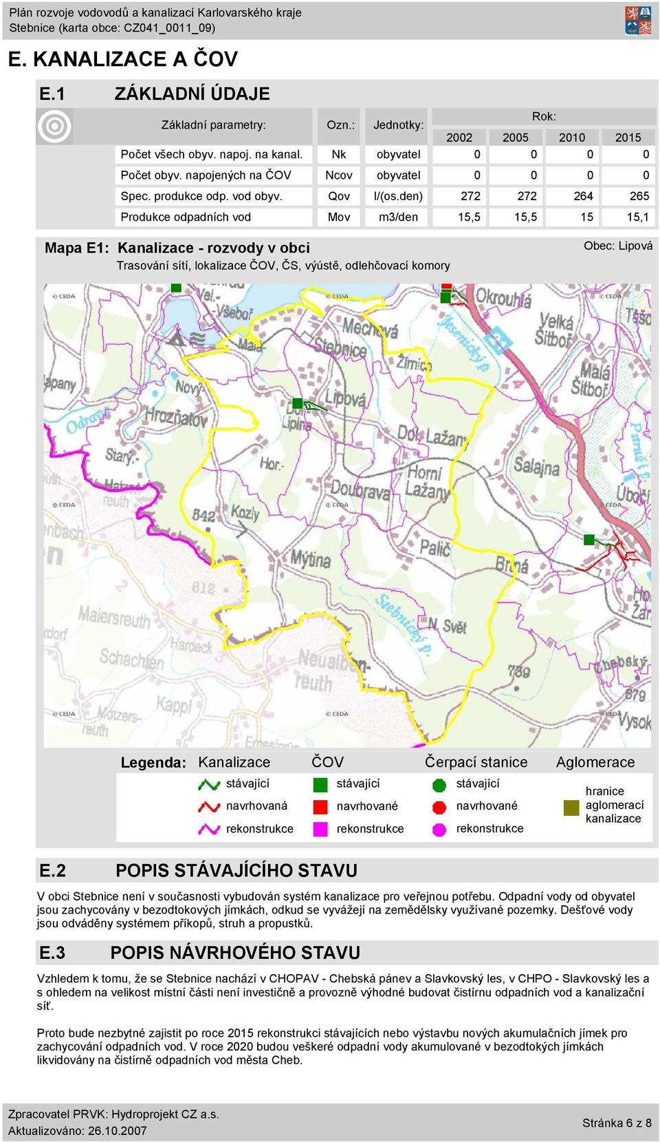 den) 272 272 264 265 Produkce odpadních vod Mov m3/den 15,5 15,5 15 15,1 Mapa E1: Kanalizace - rozvody v obci Trasování sítí, lokalizace ČOV, ČS, výústě, odlehčovací komory Obec: Lipová Legenda: